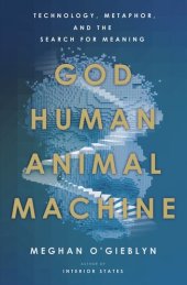 book God, Human, Animal, Machine: Technology, Metaphor, and the Search for Meaning