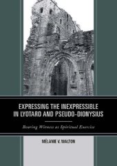 book Expressing the Inexpressible in Lyotard and Pseduo-Dionysius: Bearing Witness as Spiritual Exercise