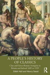 book A People’s History of Classics: Class and Greco-Roman Antiquity in Britain and Ireland 1689 to 1939