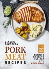 book Classic European Pork Meat Recipes: Exciting Dishes to Explore with Pork Meat