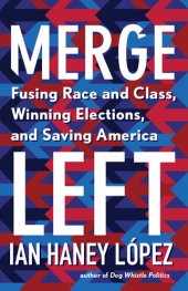 book Merge Left: Fusing Race and Class, Winning Elections, and Saving America