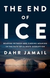 book The End of Ice: Bearing Witness and Finding Meaning in the Path of Climate Disruption