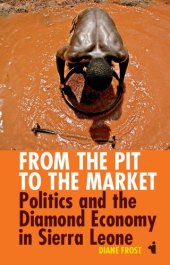 book From the Pit to the Market: Politics and the Diamond Economy in Sierra Leone