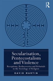 book Secularisation, Pentecostalism and Violence: Receptions, Rediscoveries and Rebuttals in the Sociology of Religion