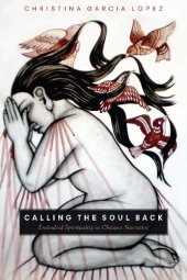 book Calling the Soul Back: Embodied Spirituality in Chicanx Narrative