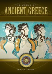 book The World of Ancient Greece : A Daily Life Encyclopedia