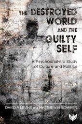 book The Destroyed World and the Guilty Self: A Psychoanalytic Study of Culture and Politics