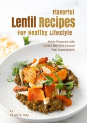 book Flavorful Lentil Recipes For Healthy Lifestyle: Meals Prepared with Lentils That Will Exceed Your Expectations