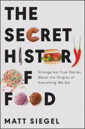 book The Secret History of Food: Strange but True Stories About the Origins of Everything We Eat