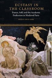 book Ecstasy in the Classroom: Trance, Self, and the Academic Profession in Medieval Paris