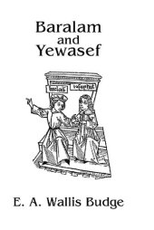 book Baralam and Yewasef: The Ethiopic Version of a Christianized Recension of the Buddhist Legend of the Buddha and the Bodhisattva