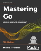 book Mastering Go: Harness the power of Go to build professional utilities and concurrent servers and services, 3rd Edition