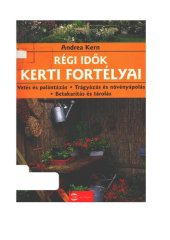 book Régi idők kerti fortélyai: vetés és palántázás, trágyázás és növényápolás, betakarítás és tárolás