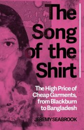 book The Song of the Shirt: The High Price of Cheap Garments, From Blackburn to Bangladesh