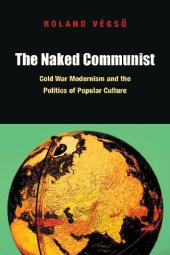 book The Naked Communist: Cold War Modernism and the Politics of Popular Culture