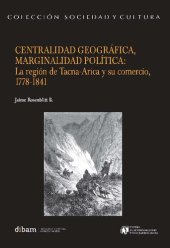 book Centralidad geográfica, marginalidad política: La región de Tacna-Arica y su comercio, 1778-1841