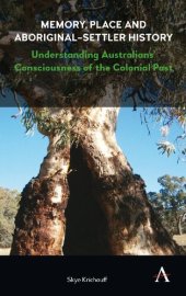 book Memory, Place and Aboriginal-Settler History: Understanding Australian's Consciousness of the Colonial Past