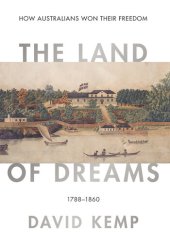 book The Land of Dreams: How Australians Won Their Freedom, 1788–1860