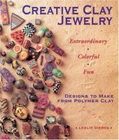 book Creative Clay Jewelry: Extraordinary, Colorful, Fun Designs To Make From Polymer Clay