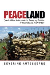 book Peaceland: Conflict Resolution and the Everyday Politics of International Intervention