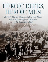 book Heroic deeds, heroic men: the U.S. Marine Corps and the final phase of the Meuse-Argonne Offensive, 1-11 November 1918