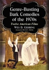 book Genre-Busting Dark Comedies of the 1970s: Twelve American Films