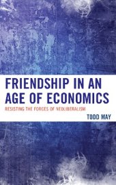 book Friendship in an Age of Economics: Resisting the Forces of Neoliberalism