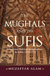 book The Mughals and the Sufis: Islam and the Political Imagination in India, 1500–1750