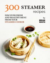 book 300 Steamer Recipes: Discover Fresh and Healthy Menu from Your Steamer Cooker