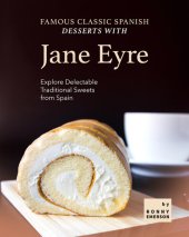 book Famous Classic Spanish Desserts with Jane Eyre: Explore Delectable Traditional Sweets from Spain