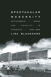 book Spectacular Modernity: Dictatorship, Space, and Visuality in Venezuela, 1948-1958