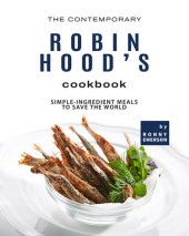 book The Contemporary Robin Hood's Cookbook: Simple-Ingredient Meals to Save the World