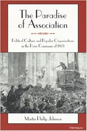 book The Paradise of Association: Political Culture and Popular Organizations in the Paris Commune of 1871