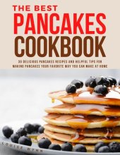 book The Best Pancakes Cookbook: 30 Delicious Pancakes Recipes and Helpful Tips for Making Pancakes Your Favorite Way You Can Make at Home