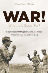 book War! What Is It Good For?: Black Freedom Struggles and the U.S. Military from World War II to Iraq