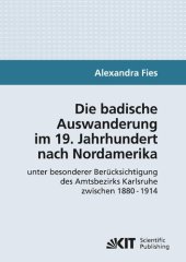 book Die badische Auswanderung im 19. Jahrhundert nach Nordamerika unter besonderer Berücksichtigung des Amtsbezirks Karlsruhe zwischen 1880 - 1914