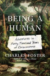 book Being a Human: Adventures in Forty Thousand Years of Consciousness