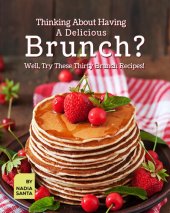 book Thinking About Having A Delicious Brunch?: Well, Try These Thirty Brunch Recipes!