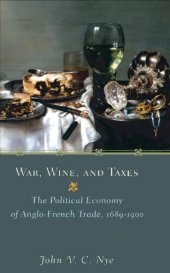 book War, Wine, and Taxes The Political Economy of Anglo-French Trade, 1689-1900