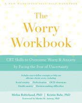 book The Worry Workbook: CBT Skills to Overcome Worry and Anxiety by Facing the Fear of Uncertainty