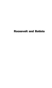 book Roosevelt And Batista: Good Neighbor Diplomacy In Cuba, 1933-1945