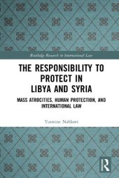 book The Responsibility to Protect in Libya and Syria: Mass Atrocities, Human Protection, and International Law