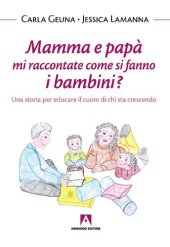 book Mamma e papà mi raccontate come si fanno i bambini. Una storia per educare il cuore di chi sta crescendo