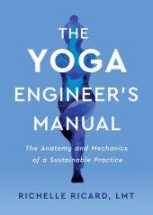 book The Yoga Engineer's Manual: The Anatomy and Mechanics of a Sustainable Practice