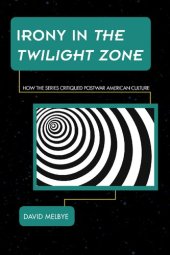 book Irony in The Twilight Zone: How the Series Critiqued Postwar American Culture