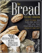 book The Bread Machine Cookbook For Beginners: Easy to Bake and Fuss-free Recipes that will make Your Bread Always Crunchy and Soft