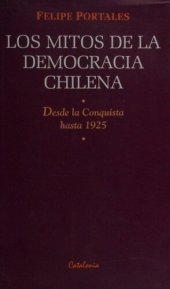 book Los mitos de la democracia chilena: Desde la Conquista a 1925