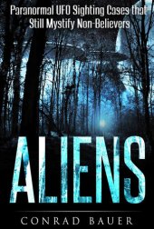 book Aliens: Paranormal UFO Sighting Cases That Still Mystify Non-Believers