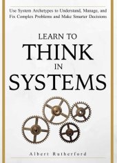 book Learn To Think in Systems: Use System Archetypes to Understand, Manage, and Fix Complex Problems and Make Smarter Decisions