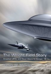 book The Wright Field Story: Crashed UFOs and Dead Aliens in Hangar 18